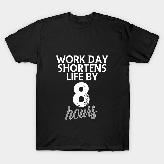 Work day shortens life by 8 hours T-Shirt by FitnessDesign